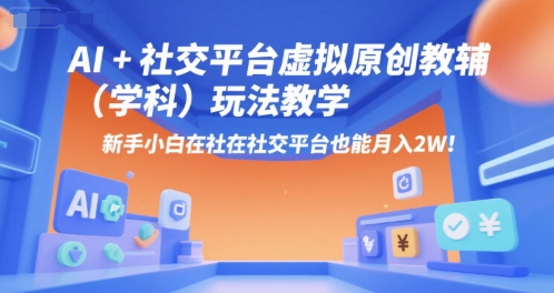 AI+小红书虚拟原创教辅（学科）玩法教学，新手小白在小红书也能月入2W（更新）-木石资源网