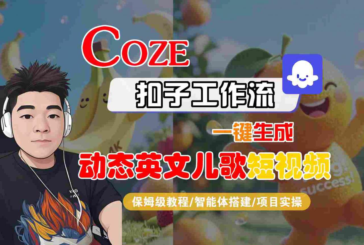 COZE扣子工作流一键生成动态英文儿歌短视频，保姆级教程-智能体搭建-项目实操-木石资源网