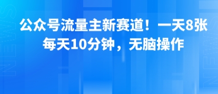 公众号流量主新赛道！一天8张，每天10分钟，无脑操作-木石资源网