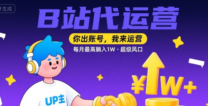【B站代运营 】你出账号，我来运营，每月最高躺入1W，超级风口【揭秘】-木石资源网