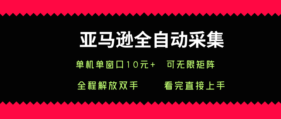 亚马逊全自动采集，单机单窗口一天10+，可无限矩阵去做【揭秘】-木石资源网