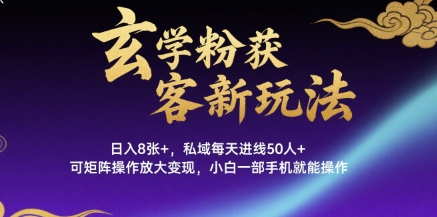 玄学粉获客新玩法日入8张+， 私域每天进线50人+，可矩阵操作放大变现，小白一部手机就能操作-木石资源网