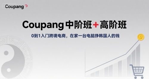 Coupang中阶班+高阶班，0到1入门跨境电商，在家一台电脑挣韩国人的钱-木石资源网