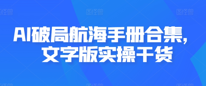 AI破局航海手册合集，文字版实操干货-木石资源网