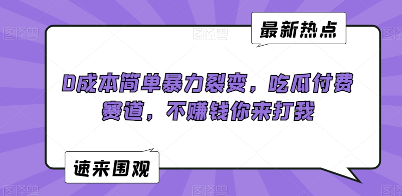 0成本简单暴力裂变，吃瓜付费赛道，不赚钱你来打我【揭秘】-木石资源网