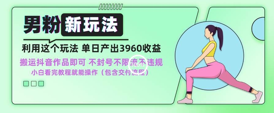 男粉新玩法小白一天也能有3960的收益，不违规不封号不限流，操作当天就能出单【揭秘】-木石资源网