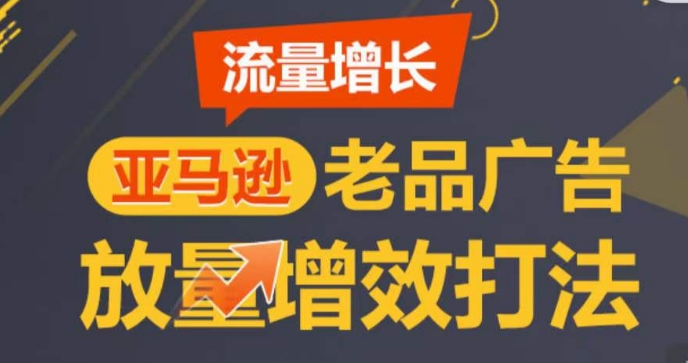 亚马逊流量增长-老品广告放量增效打法，循序渐进，打造更多TOP listing​-木石资源网