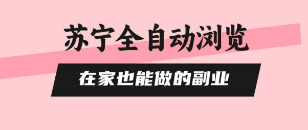 苏宁全自动浏览，在家也能做的副业，无需人工，0风控，单机日入5张+，直接矩阵开干【揭秘】-木石资源网