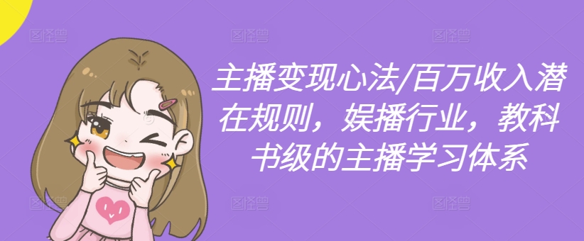 主播变现心法/百万收入潜在规则，娱播行业，教科书级的主播学习体系-木石资源网