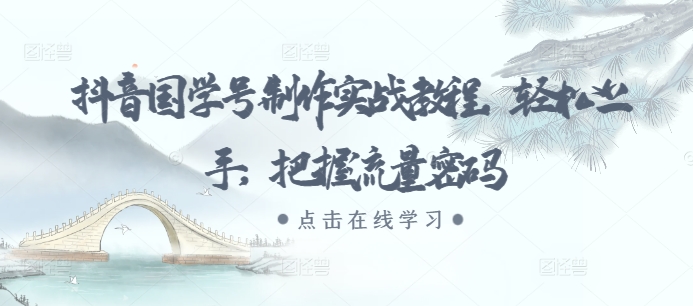 抖音国学号制作实战教程，轻松上手，把握流量密码-木石资源网