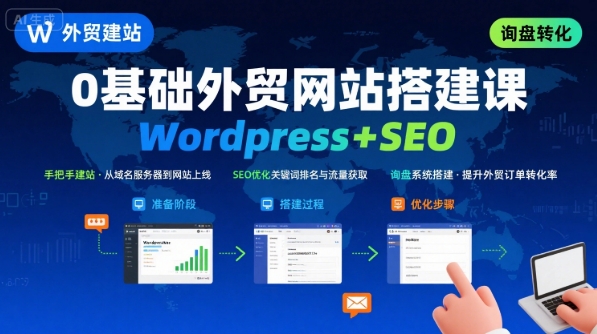 WordPress外贸建站+SEO优化课程，手把手教你从0到1搭建可获得询盘的外贸网站-木石资源网