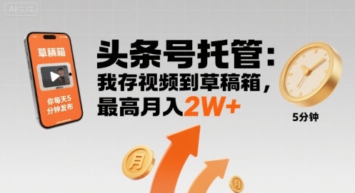 【头条号托管 】我存视频到草稿箱，你每天5分钟发布，最高月入2W+【揭秘】-木石资源网