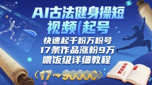 AI古法健身操短视频起号，快速起千粉万粉号，17条作品涨粉9W(喂饭级详细教程)-木石资源网