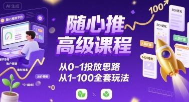 随心推高级课程，从0-1投放思路，也有从1-100的全套玩法-木石资源网