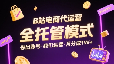 B站电商代运营，全托管模式，你出账号，我们来运营，每月分成1W+【揭秘】-木石资源网