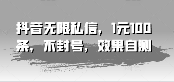抖音无限私信，1元100条，不封号，效果自测-木石资源网