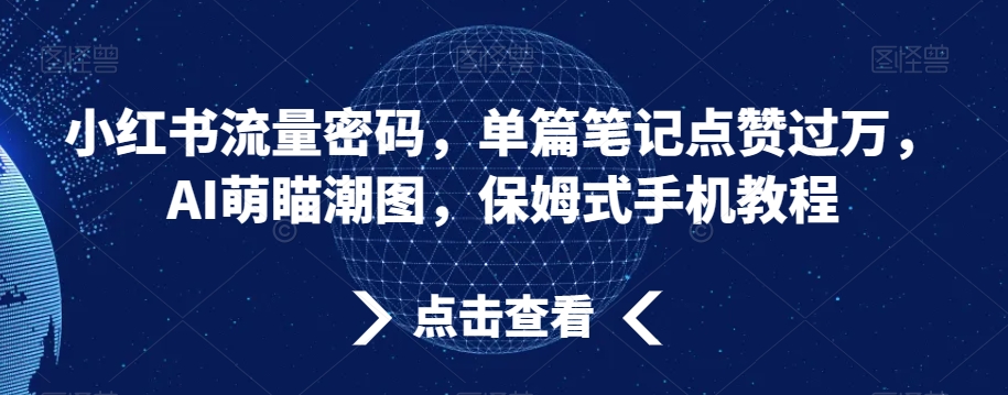 小红书流量密码，单篇笔记点赞过万，AI萌瞄潮图，保姆式手机教程【揭秘】-木石资源网