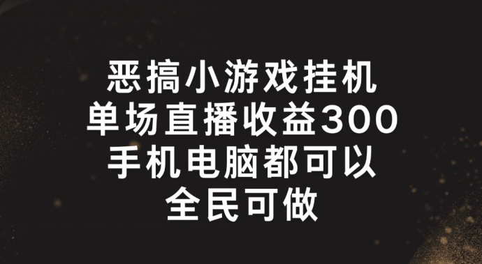恶搞小游戏挂机，单场直播300+，全民可操作【揭秘】-木石资源网
