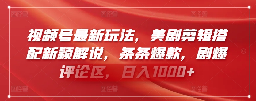 视频号最新玩法，美剧剪辑搭配新颖解说，条条爆款，剧爆评论区，日入1000+【揭秘】-木石资源网