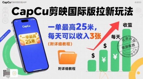一单最高25米，亲测CapCu剪映国际版拉新玩法，每天可以收入3张（附详细教程）-木石资源网