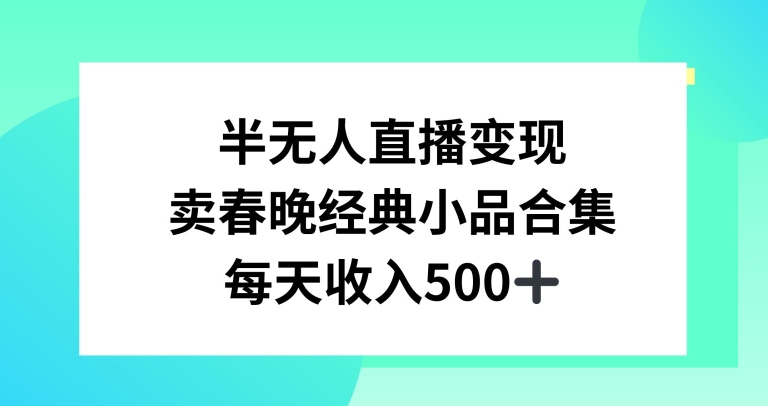 半无人直播变现,卖经典春晚小品合集,每天日入500+【揭秘】