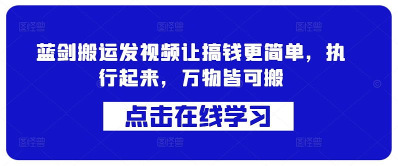 蓝剑搬运发视频让搞钱更简单，执行起来，万物皆可搬-木石资源网