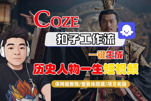 COZE扣子工作流一键生成历史人物一生短视频，保姆级教程-智能体搭建-项目实操-木石资源网