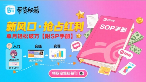 B站哔哩哔哩带货秘籍，新风口，抢占红利，单月轻松破万【附SOP手册】-木石资源网