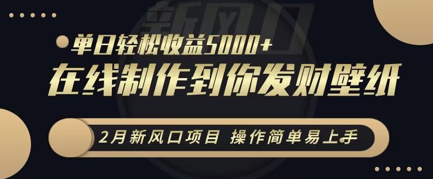 2月新风口项目，操作简单易上手，在线制作到你发财手机壁纸，单日轻松收益5000+【揭秘】-木石资源网