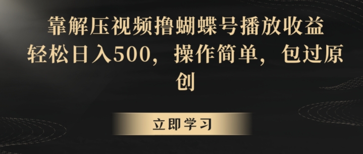 靠解压视频撸蝴蝶号播放收益，轻松日入500，操作简单，包过原创【揭秘】-木石资源网