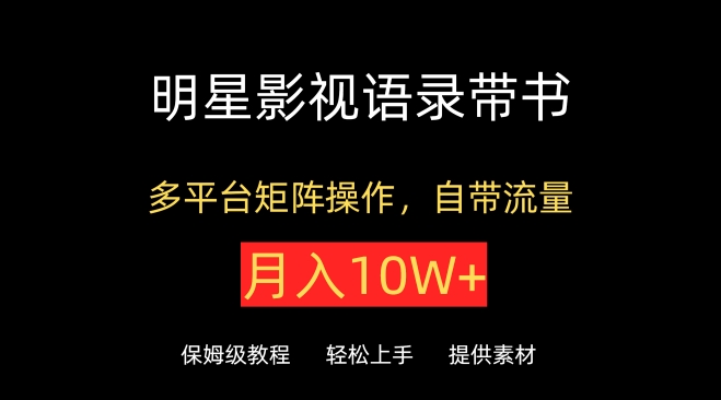 明星影视语录带书，抖音快手小红书视频号多平台矩阵操作，自带流量，月入10W+【揭秘】-木石资源网