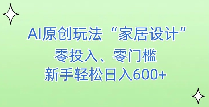 AI家居设计，简单好上手，新手小白什么也不会的，都可以轻松日入500+【揭秘】-木石资源网