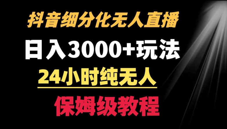 靠抖音细分化赛道无人直播，针对宝妈，24小时纯无人，日入3000+的玩法【揭秘】-木石资源网
