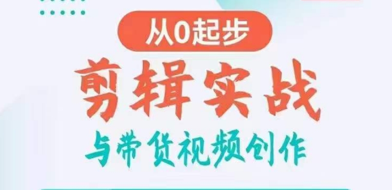 剪辑实战与带货视频创作，从0起步，掌握爆款剪辑思维，让好视频加持涨粉带货-木石资源网