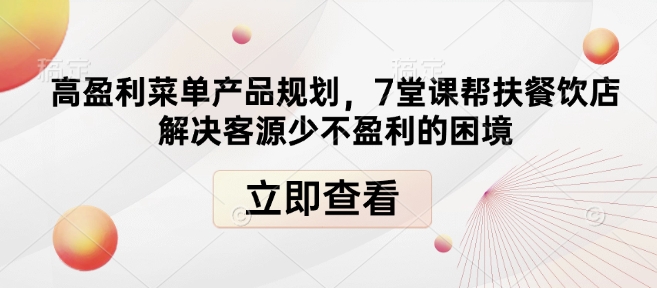 高盈利菜单产品规划，7堂课帮扶餐饮店解决客源少不盈利的困境-木石资源网