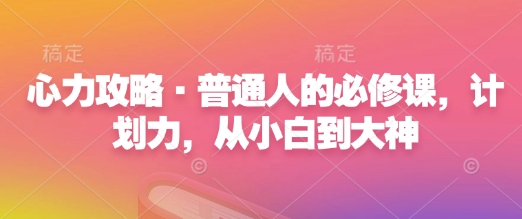 心力攻略·普通人的必修课，计划力，从小白到大神-木石资源网