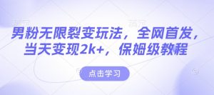 男粉无限裂变玩法,全网首发,当天变现2k+,保姆级教程【永久更新】【揭秘】-木石资源网