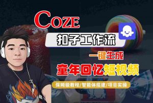 Coze扣子智能体工作流一键生成童年回忆短视频,全流程保姆级教学-木石资源网