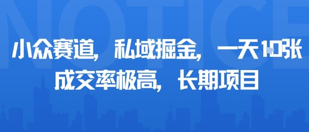 小众赛道，私域掘金，一天多张，成交率极高，长期项目-木石资源网