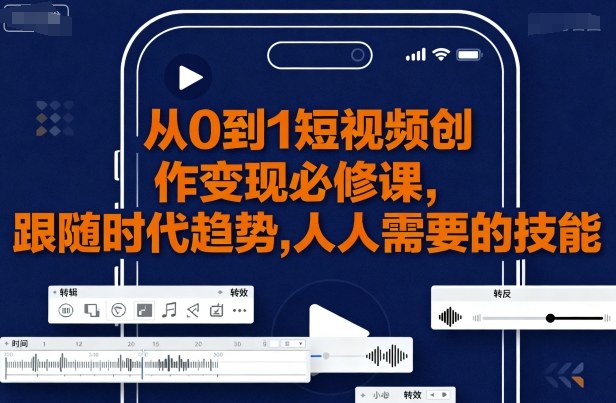 从0到1短视频创作变现必修课，跟随时代趋势，人人需要的技能-木石资源网