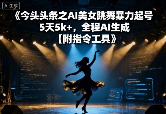 今日头条之AI美女跳舞暴力起号，5天1k+，全程AI生成【附指令工具】-木石资源网