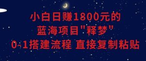 小白能日赚1800元的蓝海项目”释梦”0-1搭建流程可直接复制粘贴长期做【揭秘】-木石资源网