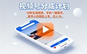 视频号分成计划懒人玩法，10秒生成视频，手机一键操作，新手小白轻松上手，日入1K【揭秘】-木石资源网