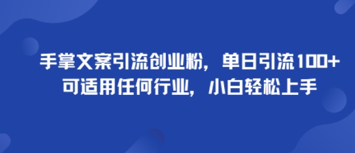 手掌文案引流创业粉，单日引流100+，可适用任何行业，小白轻松上手-木石资源网