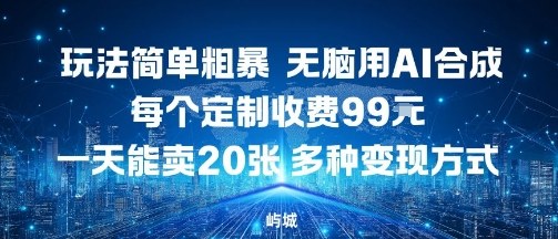 玩法简单粗暴，无脑用AI合成，每个定制收费99米，一天能搞10张，多种变现方式-木石资源网