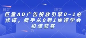 巨量AD广告投放引擎0~1必修课，新手从0到1快速学会投流获客-木石资源网