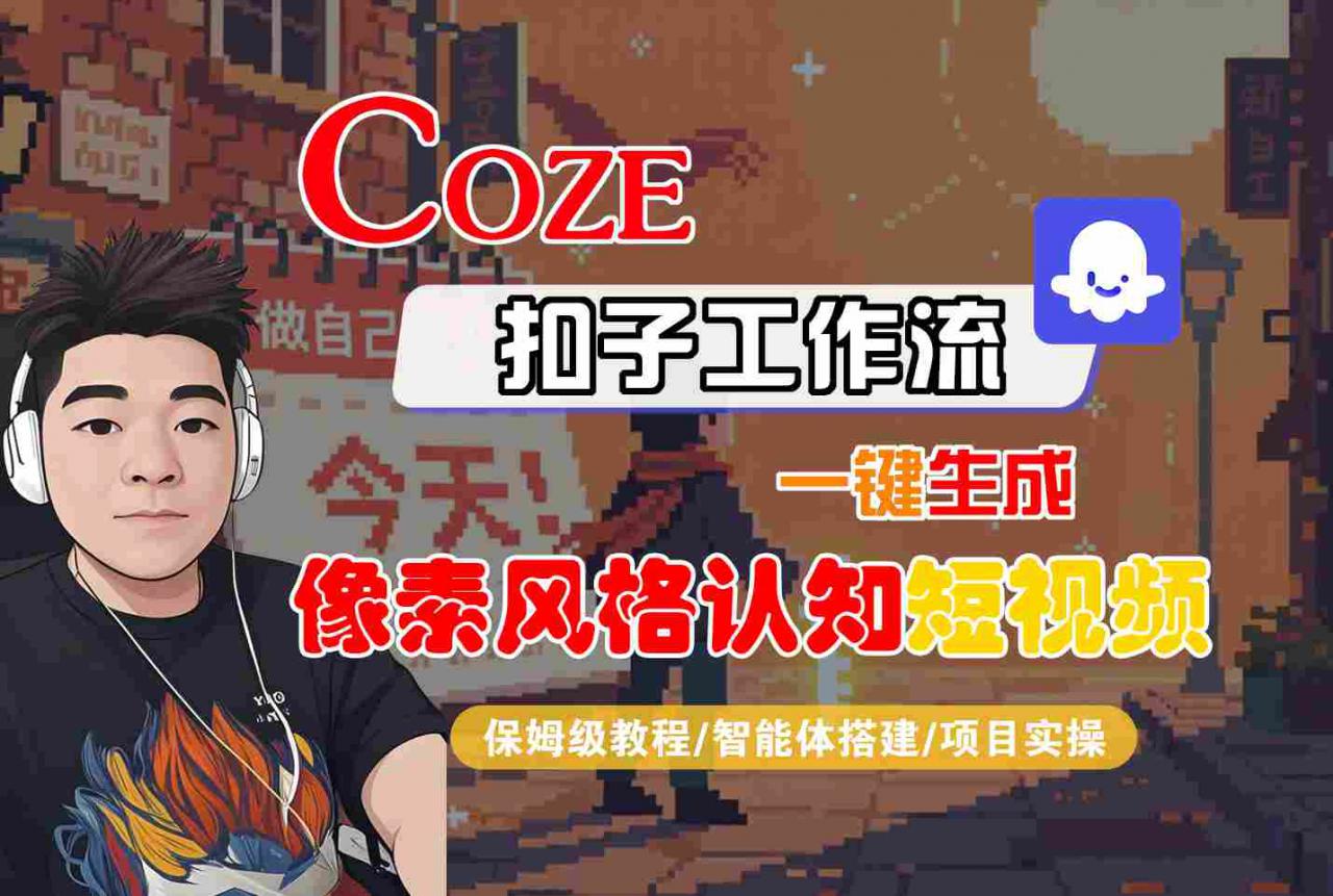 COZE扣子工作流一键生成像素风格认知短视频，保姆级教程-智能体搭建-项目实操-木石资源网