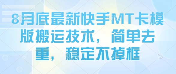 8月底最新快手MT卡模版搬运技术，简单去重，稳定不掉框-木石资源网