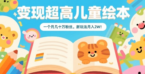 变现超高儿童绘本，一个月几十万粉丝，新玩法月入2W-木石资源网