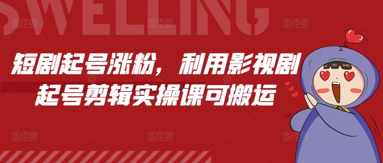 短剧起号涨粉，利用影视剧起号剪辑实操课可搬运-木石资源网